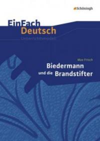 Biedermann und die Brandstifter. EinFach Deutsch Unterrichtsmodelle - Max Frisch, Benedikt Descourvières