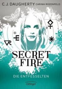 Secret Fire 02 - Die Entfesselten - C. J. Daugherty, Carina Rozenfeld
