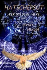 Hatschepsut. Der goldene Falke - Birgit Fiolka