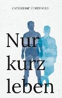 Nur kurz leben - Catherine Strefford