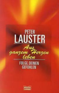 Aus ganzem Herzen leben - Peter Lauster