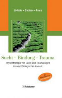 Sucht - Bindung - Trauma - Christel Lüdecke, Hendrik Faure, Ulrich Sachsse