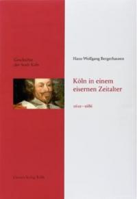 Köln in einem eisernen Zeitalter 1610-1686 - Hans-Wolfgang Bergerhausen