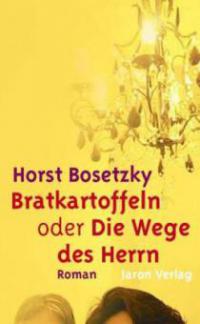 Bratkartoffeln oder Die Wege des Herrn - Horst Bosetzky