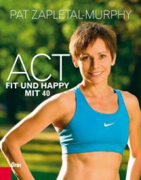 Act - Fit und happy mit 40 - Pat Zapletal-Murphy