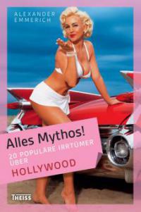 Alles Mythos! 20 populäre Irrtümer über Hollywood - Alexander Emmerich