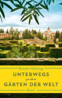 Unterwegs zu den Gärten der Welt - Renate Hücking