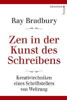 Zen in der Kunst des Schreibens - Kreativtechniken eines Schriftstellers von Weltrang - Ray Bradbury