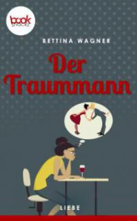 Der Traummann (Kurzgeschichte, Liebe) - Bettina Wagner