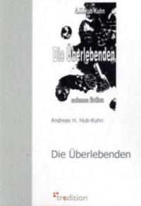 Die Überlebenden - Andreas H. Hub-Kuhn