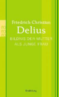 Bildnis der Mutter als junge Frau - Friedrich Christian Delius