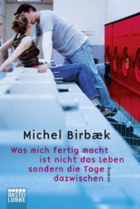 Was mich fertig macht, ist nicht das Leben, sondern die Tage dazwischen - Michel Birbaek