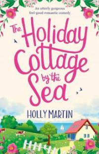 The Holiday Cottage by the Sea - Holly Martin