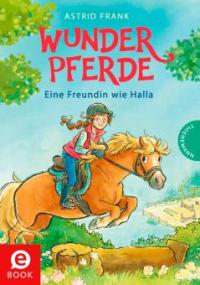 Wunderpferde 1: Eine Freundin wie Halla - Astrid Frank