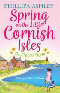 Spring on the Little Cornish Isles: The Flower Farm - Phillipa Ashley