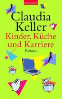 Kinder, Küche und Karriere - Claudia Keller