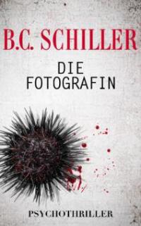 Die Fotografin - Psychothriller - B. C. Schiller
