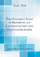 Der Isolierte Staat in Beziehung auf Landwirtschaft und Nationalökonomie (Classic Reprint) - Johann Heinrich von Thünen