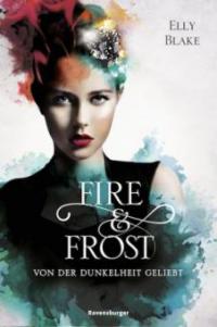 Fire & Frost, Band 3: Von der Dunkelheit geliebt - Elly Blake