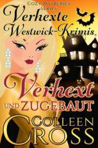 Verhext und zugebaut (Verhexte Westwick-Krimis #1) - Colleen Cross