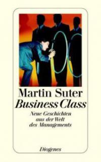 Business Class. Neue Geschichten aus der Welt des Managements - Martin Suter