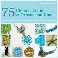 75 Chinese, Celtic, & Ornamental Knots: A Directory of Knots and Knotting Techniques--Plus Exquisite Jewelry Projects to Make and Wear - Laura Williams, Elise Mann