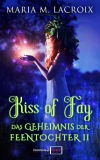Kiss of Fay - Das Geheimnis der Feentochter II - Maria M. Lacroix