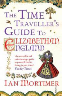 The Time Traveller's Guide to Elizabethan England - Ian Mortimer