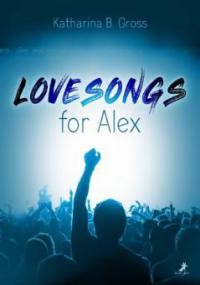 Lovesongs for Alex - Katharina B. Gross