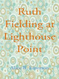Ruth Fielding at Lighthouse Point - Alice B. Emerson
