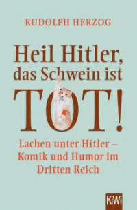 Heil Hitler, das Schwein ist tot! - Rudolph Herzog