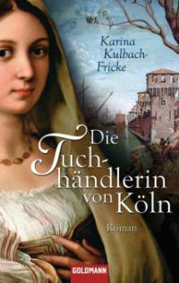 Die Tuchhändlerin von Köln - Karina Kulbach-Fricke