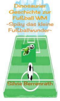 Spiky das kleine Fußballwunder - Silvia Berrenrath