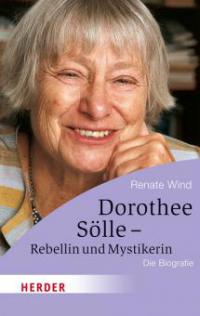 Dorothee Sölle - Rebellin und Mystikerin - Renate Wind