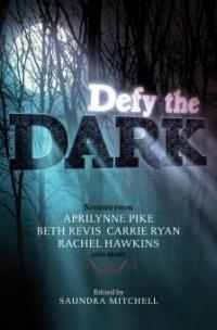 Defy the Dark - Christine Johnson, Valerie Kemp, Sarah Rees Brennan, Carrie Ryan, Rachel Hawkins, Malinda Lo, Aprilynne Pike, Tessa Gratton, Saundra Mitchell