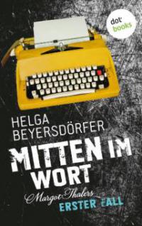 Mitten im Wort - Margot Thalers erster Fall - Helga Beyersdörfer