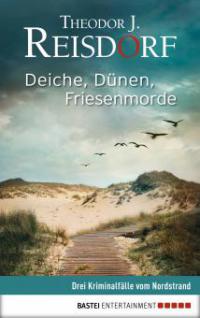Deiche, Dünen, Friesenmorde - Theodor J. Reisdorf
