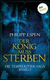 Die Tempelritter-Saga - Band 2: Der König muss sterben - Philipp Espen