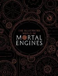 The Illustrated World of Mortal Engines - Philip Reeve, Jeremy Levett