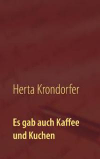 Es gab auch Kaffee und Kuchen - Herta Krondorfer