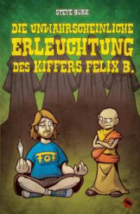 Die unwahrscheinliche Erleuchtung des Kiffers Felix B. - Steve Bürk