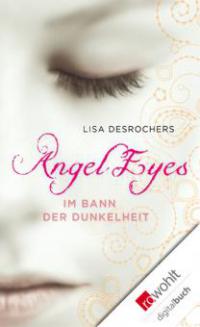 Angel Eyes: Im Bann der Dunkelheit - Lisa Desrochers