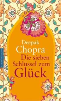 Die sieben Schlüssel zum Glück - Deepak Chopra