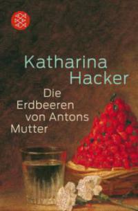 Die Erdbeeren von Antons Mutter - Katharina Hacker