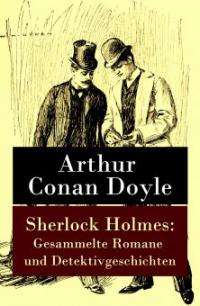 Sherlock Holmes: Gesammelte Romane und Detektivgeschichten - Arthur Conan Doyle