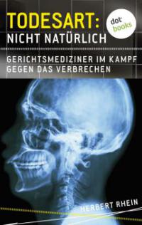 Todesart: Nicht natürlich. Gerichtsmediziner im Kampf gegen das Verbrechen - Herbert Rhein