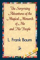 The Surprising Adventures of the Magical Monarch of Mo and His People - L. Frank Baum